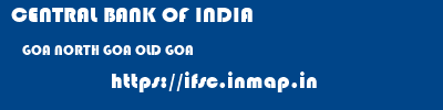 CENTRAL BANK OF INDIA  GOA NORTH GOA OLD GOA   ifsc code